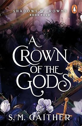 Shadows & Crowns 04: A Crown Of The Gods - S.M Gaither