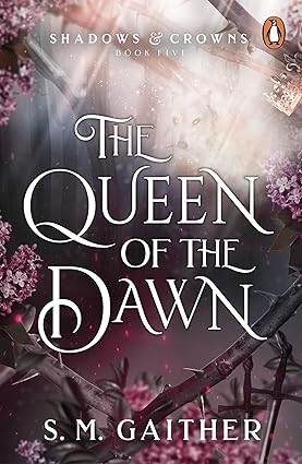 Shadows & Crowns 05: The Queen of the Dawn - S.M Gaither